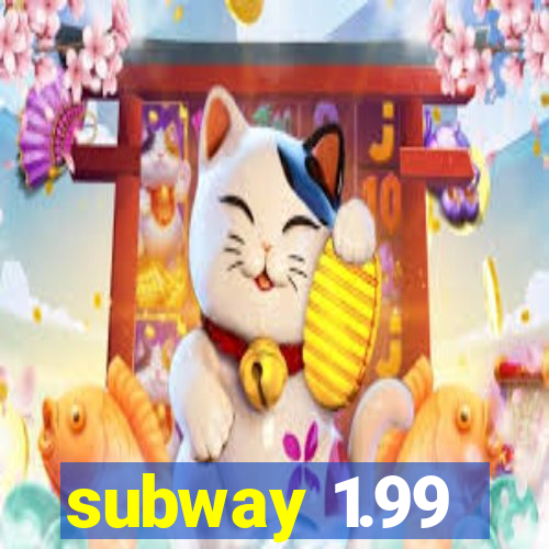 subway 1.99